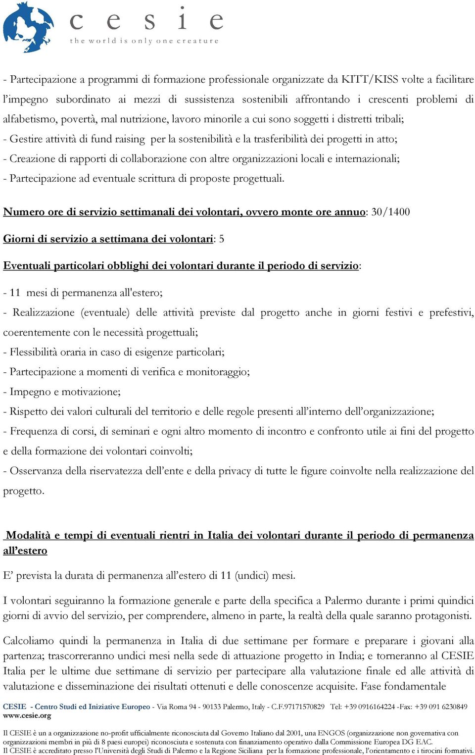 Creazione di rapporti di collaborazione con altre organizzazioni locali e internazionali; - Partecipazione ad eventuale scrittura di proposte progettuali.