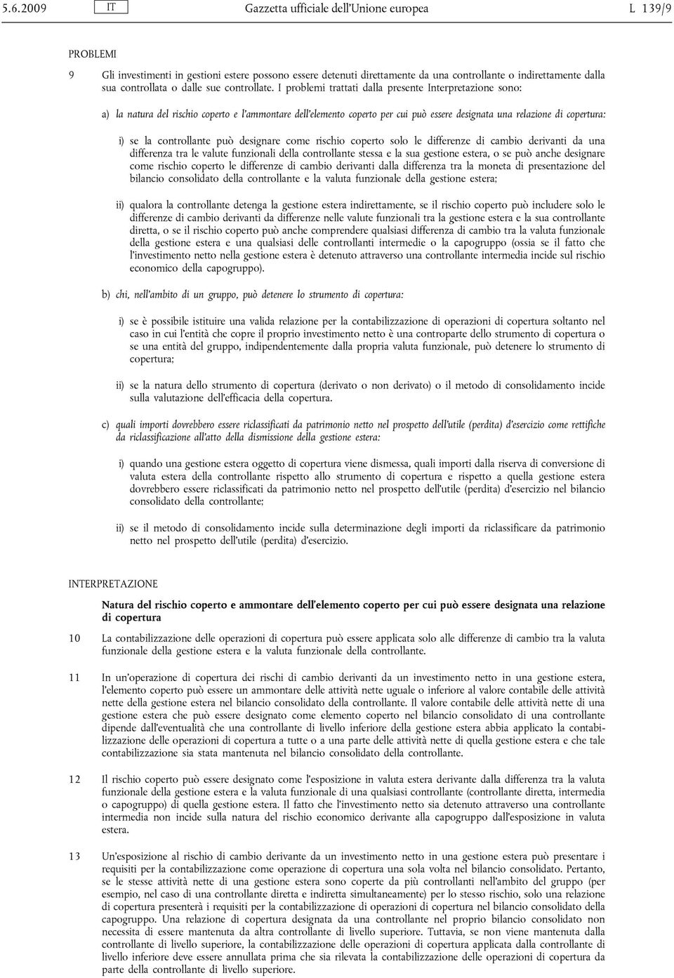 I problemi trattati dalla presente Interpretazione sono: a) la natura del rischio coperto e l ammontare dell elemento coperto per cui può essere designata una relazione di copertura: i) se la