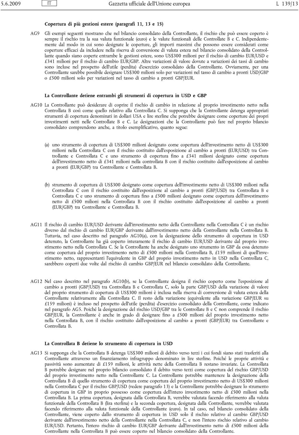 Indipendentemente dal modo in cui sono designate le coperture, gli importi massimi che possono essere considerati come coperture efficaci da includere nella riserva di conversione di valuta estera