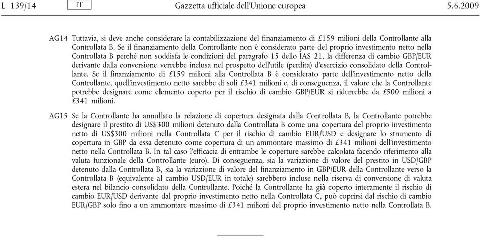 cambio GBP/EUR derivante dalla conversione verrebbe inclusa nel prospetto dell utile (perdita) d esercizio consolidato della Controllante.