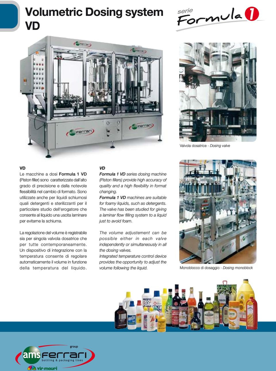 VD VD s dosing machine (Piston fillers) provide high accuracy of quality and a high flexibility in format changing. VD machines are suitable for foamy liquids, such as detergents.