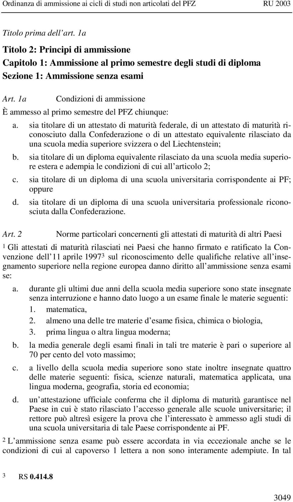 sia titolare di un attestato di maturità federale, di un attestato di maturità riconosciuto dalla Confederazione o di un attestato equivalente rilasciato da una scuola media superiore svizzera o del