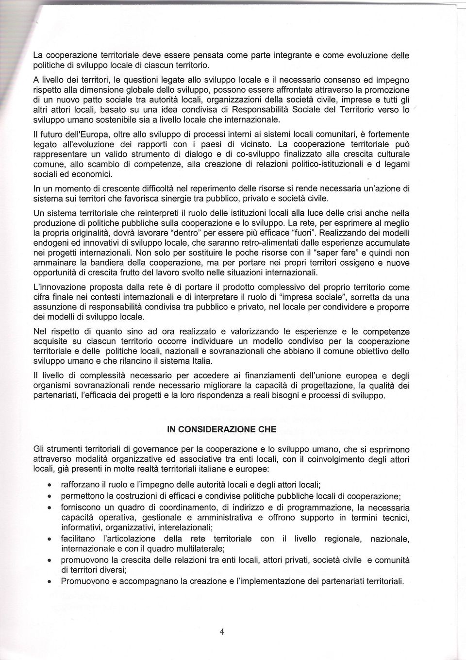 promozione di un nuovo patto sociale tra autorità locali, organizzazioni della società civile, imprese e tutti gli altri attori locali, basato su una idea condivisa di Responsabilità Sociale del