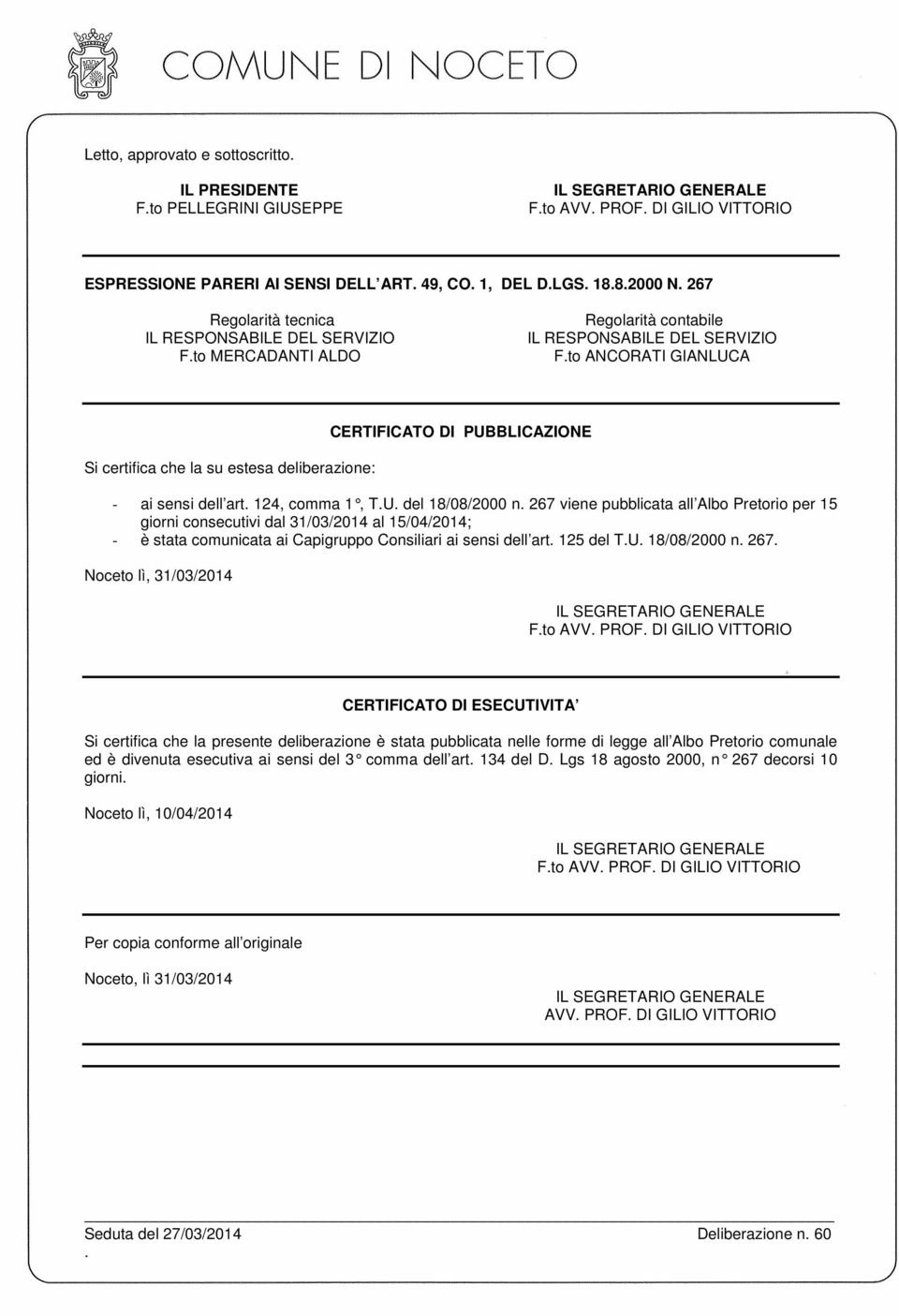 pubblicata all Albo Pretorio per 15 giorni consecutivi dal 31/03/2014 al 15/04/2014; - è stata comunicata ai Capigruppo Consiliari ai sensi dell art 125 del TU 18/08/2000 n 267 Noceto lì, 31/03/2014