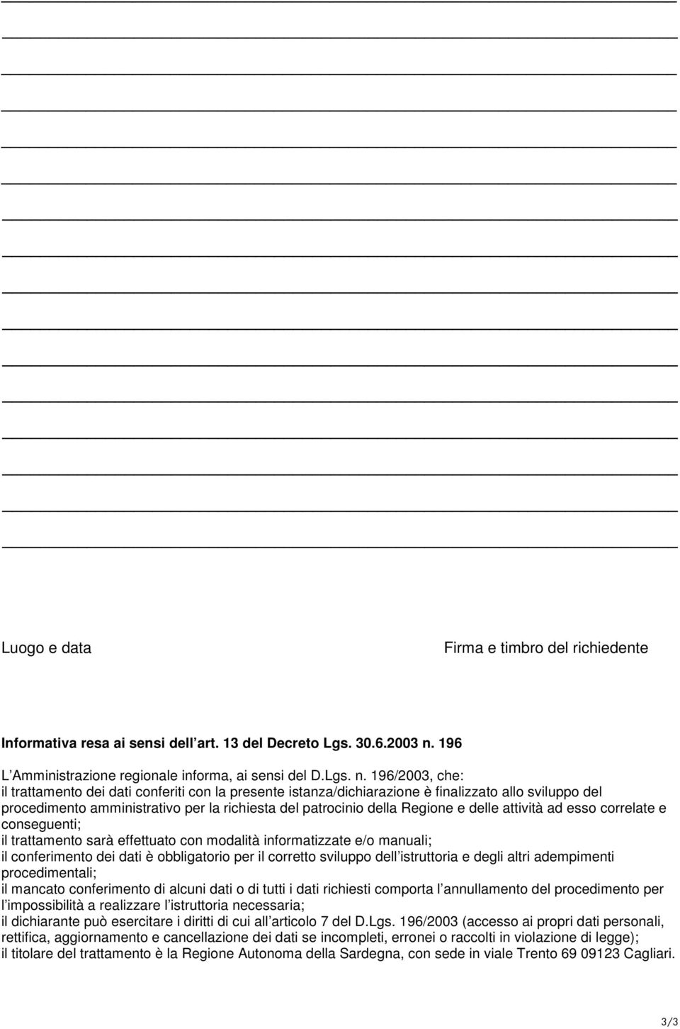 196/2003, che: il trattamento dei dati conferiti con la presente istanza/dichiarazione è finalizzato allo sviluppo del procedimento amministrativo per la richiesta del patrocinio della Regione e