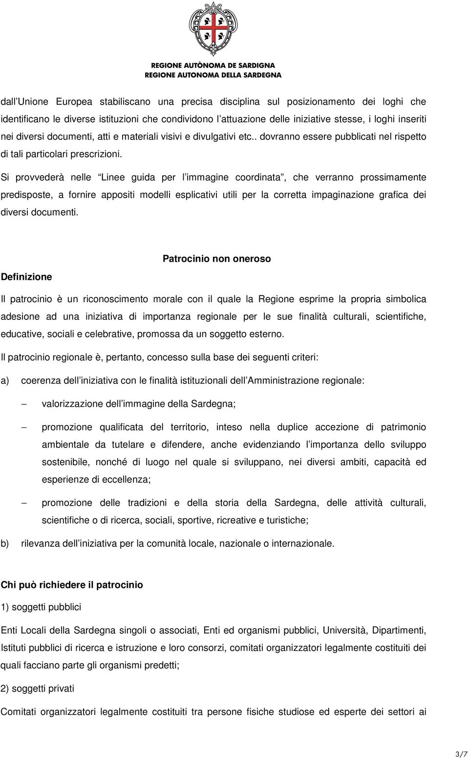 Si provvederà nelle Linee guida per l immagine coordinata, che verranno prossimamente predisposte, a fornire appositi modelli esplicativi utili per la corretta impaginazione grafica dei diversi