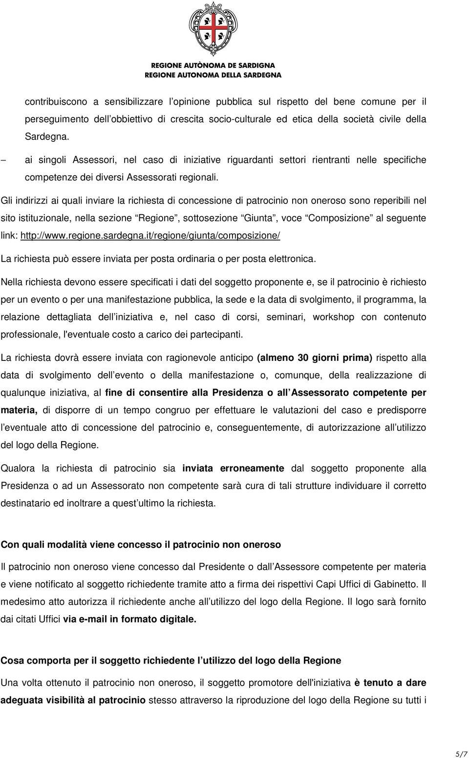 Gli indirizzi ai quali inviare la richiesta di concessione di patrocinio non oneroso sono reperibili nel sito istituzionale, nella sezione Regione, sottosezione Giunta, voce Composizione al seguente