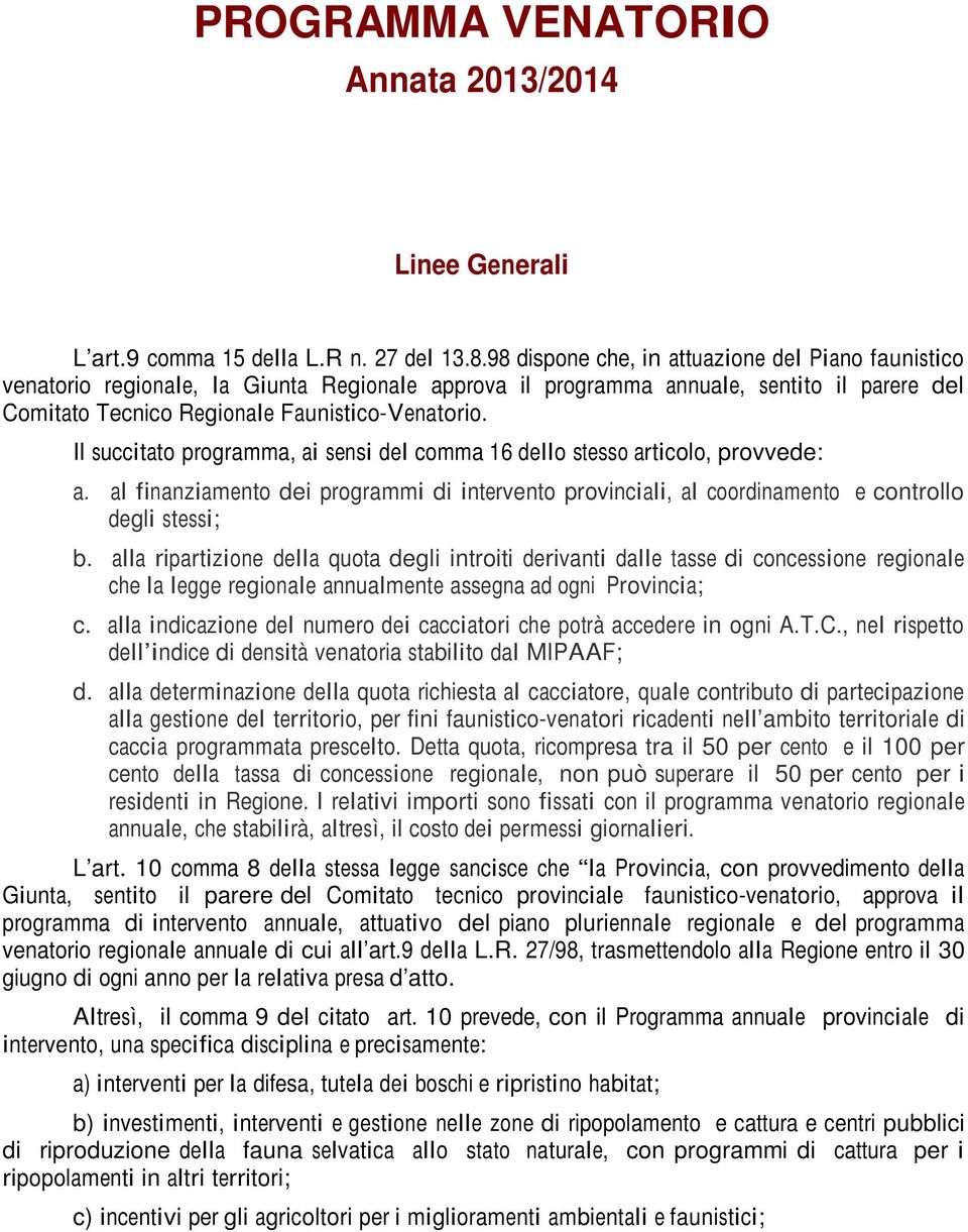 Il succitato programma, ai sensi del comma 16 dello stesso articolo, provvede: a. al finanziamento dei programmi di intervento provinciali, al coordinamento e controllo degli stessi; b.