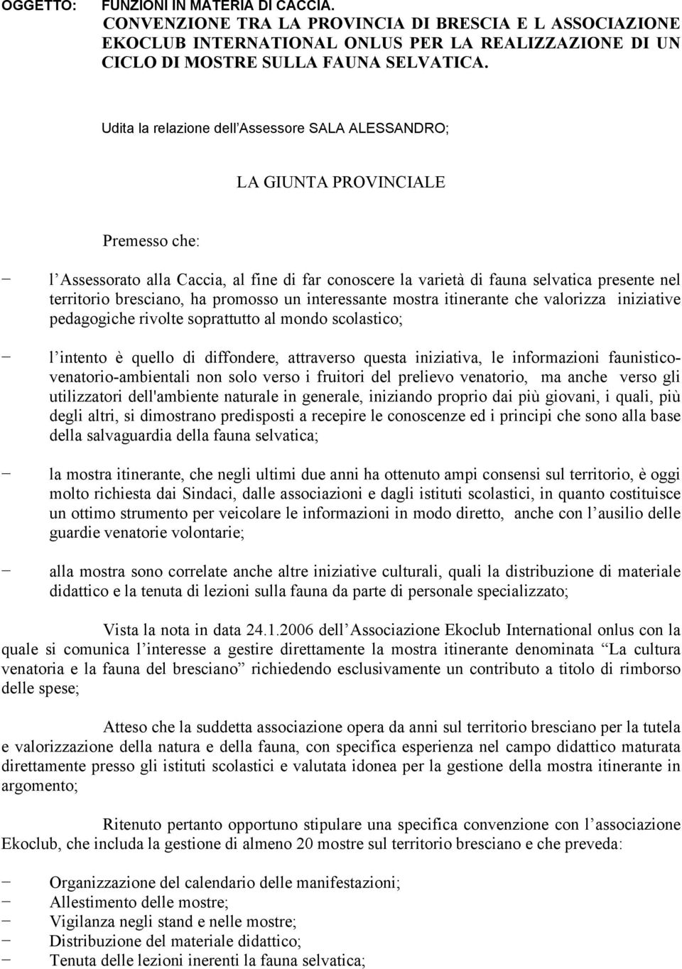 bresciano, ha promosso un interessante mostra itinerante che valorizza iniziative pedagogiche rivolte soprattutto al mondo scolastico; l intento è quello di diffondere, attraverso questa iniziativa,