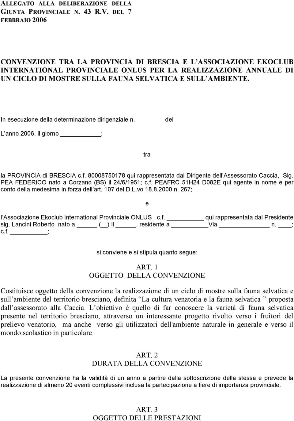 DEL 7 FEBBRAIO 2006 CONVENZIONE TRA LA PROVINCIA DI BRESCIA E L ASSOCIAZIONE EKOCLUB INTERNATIONAL PROVINCIALE ONLUS PER LA REALIZZAZIONE ANNUALE DI UN CICLO DI MOSTRE SULLA FAUNA SELVATICA E SULL