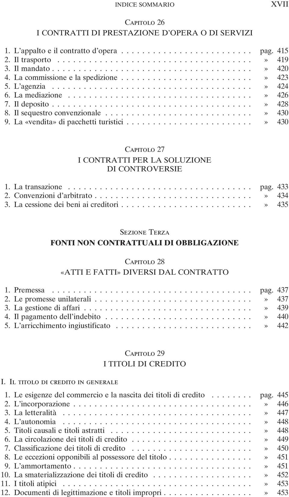 ..» 430 Capitolo 27 I CONTRATTI PER LA SOLUZIONE DI CONTROVERSIE 1. La transazione... pag. 433 2. Convenzioni d arbitrato...» 434 3. La cessione dei beni ai creditori.