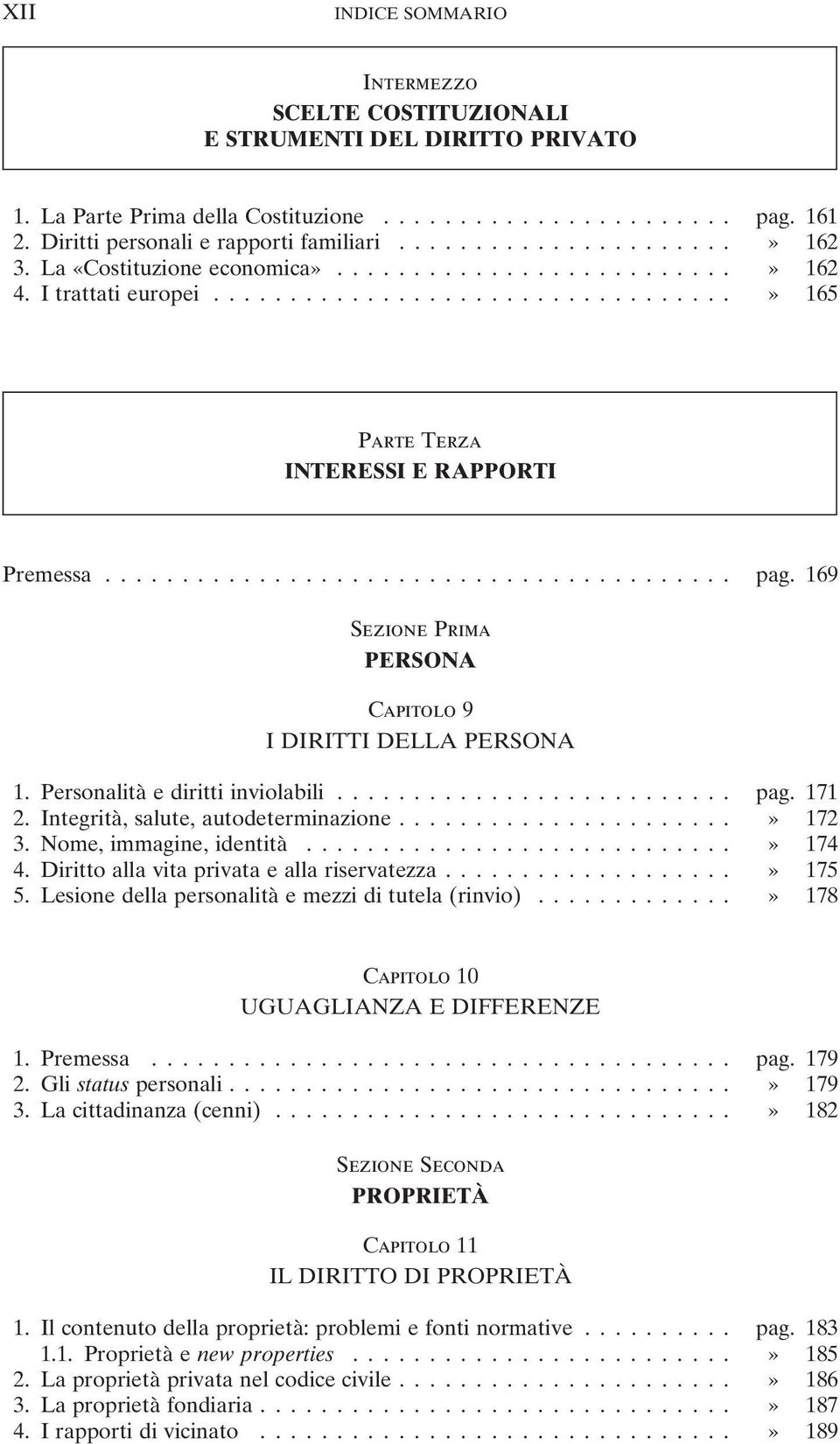 Personalità e diritti inviolabili... pag. 171 2. Integrità, salute, autodeterminazione...» 172 3. Nome, immagine, identità...» 174 4. Diritto alla vita privata e alla riservatezza...» 175 5.