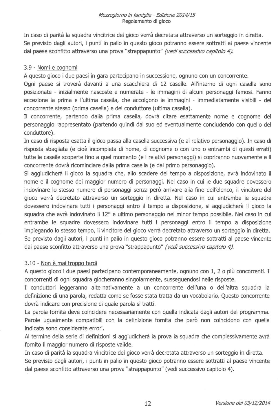 Ogni paese si troverà davanti a una scacchiera di 12 caselle. All interno di ogni casella sono posizionate - inizialmente nascoste e numerate - le immagini di alcuni personaggi famosi.