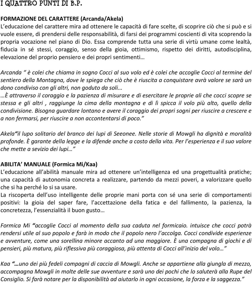 FORMAZIONE DEL CARATTERE (Arcanda/Akela) L educazione del carattere mira ad ottenere le capacità di fare scelte, di scoprire ciò che si può e si vuole essere, di prendersi delle responsabilità, di