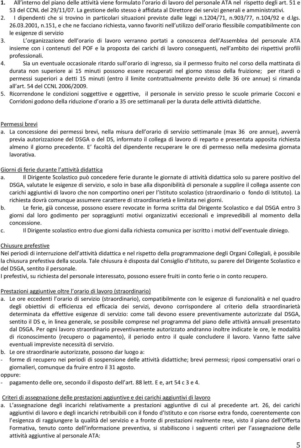 lgs. 26.03.2001, n.151, e che ne facciano richiesta, vanno favoriti nell utilizzo dell orario flessibile compatibilmente con le esigenze di servizio 3.