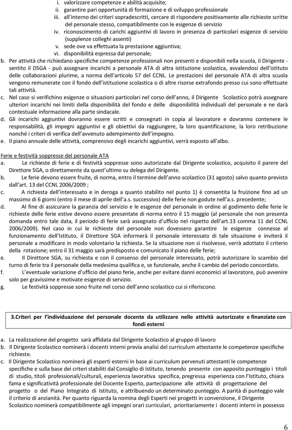 riconoscimento di carichi aggiuntivi di lavoro in presenza di particolari esigenze di servizio (supplenze colleghi assenti) v. sede ove va effettuata la prestazione aggiuntiva; vi.