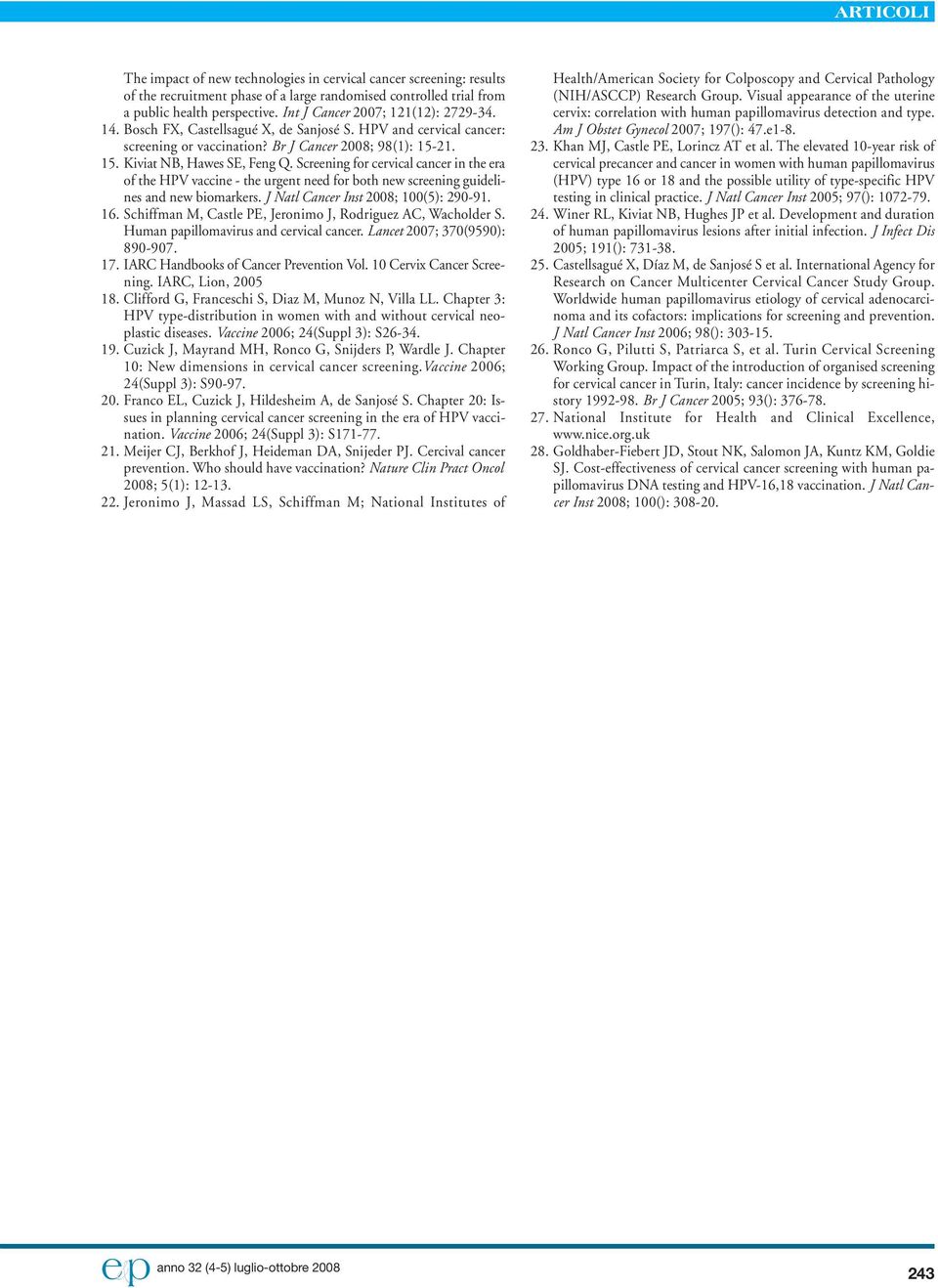 Screening for cervical cancer in the era of the HPV vaccine - the urgent need for both new screening guidelines and new biomarkers. J Natl Cancer Inst 2008; 100(5): 290-91. 16.