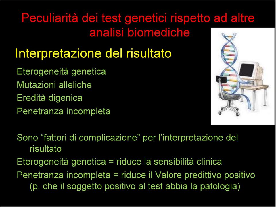 complicazione per l interpretazione del risultato Eterogeneità genetica = riduce la sensibilità clinica