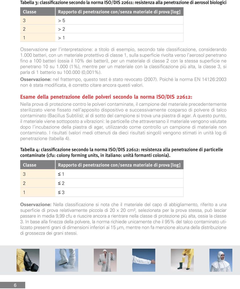 000 batteri, con un materiale protettivo di classe 1, sulla superficie rivolta verso l aerosol penetrano fino a 100 batteri (ossia il 10% dei batteri), per un materiale di classe 2 con la stessa