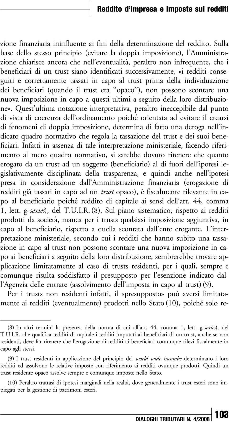 successivamente, «i redditi conseguiti e correttamente tassati in capo al trust prima della individuazione dei beneficiari (quando il trust era opaco ), non possono scontare una nuova imposizione in