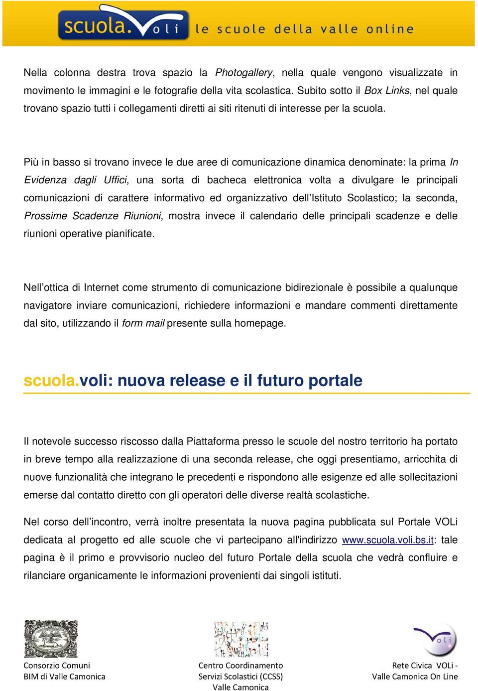 Più in basso si trovano invece le due aree di comunicazione dinamica denominate: la prima In Evidenza dagli Uffici, una sorta di bacheca elettronica volta a divulgare le principali comunicazioni di