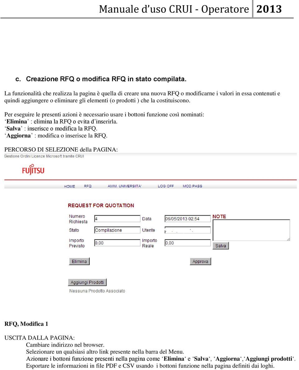 Per eseguire le presenti azioni è necessario usare i bottoni funzione così nominati: Elimina : elimina la RFQ o evita d inserirla. Salva : inserisce o modifica la RFQ.