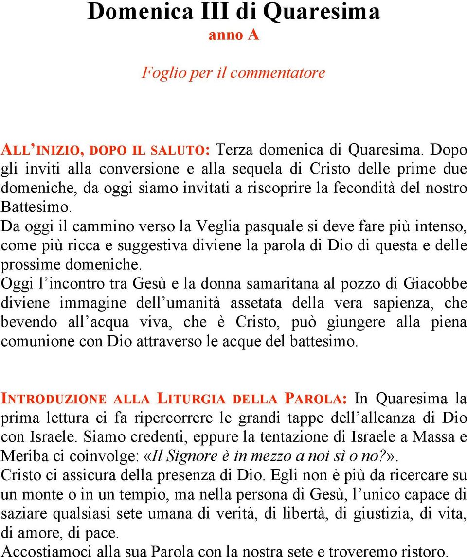 Da oggi il cammino verso la Veglia pasquale si deve fare più intenso, come più ricca e suggestiva diviene la parola di Dio di questa e delle prossime domeniche.