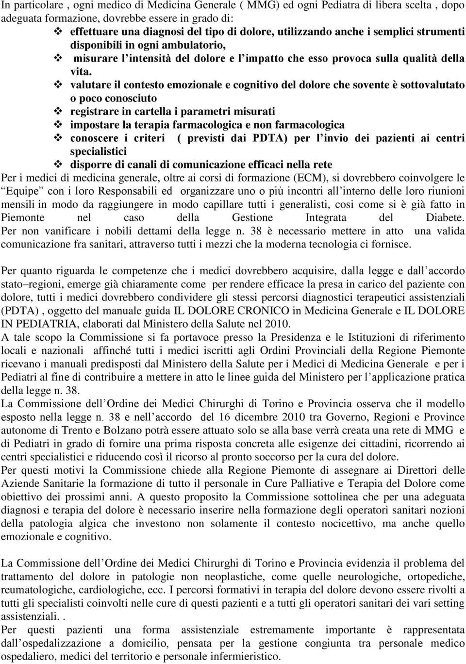 valutare il contesto emozionale e cognitivo del dolore che sovente è sottovalutato o poco conosciuto registrare in cartella i parametri misurati impostare la terapia farmacologica e non farmacologica