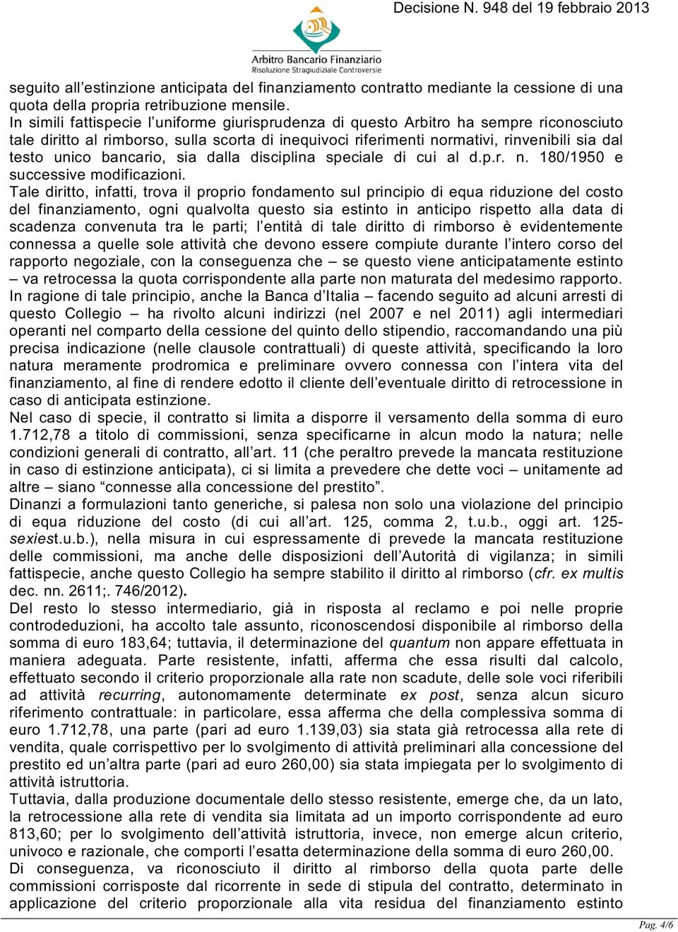 bancario, sia dalla disciplina speciale di cui al d.p.r. n. 180/1950 e successive modificazioni.