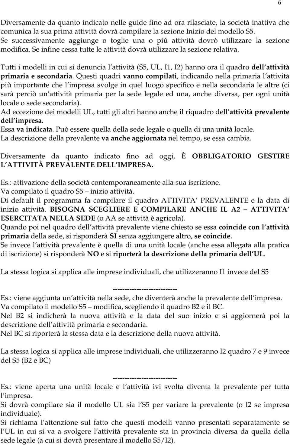 Tutti i modelli in cui si denuncia l attività (S5, UL, I1, I2) hanno ora il quadro dell attività primaria e secondaria.