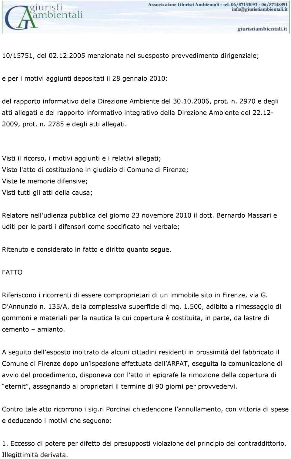 Visti il ricorso, i motivi aggiunti e i relativi allegati; Visto l'atto di costituzione in giudizio di Comune di Firenze; Viste le memorie difensive; Visti tutti gli atti della causa; Relatore