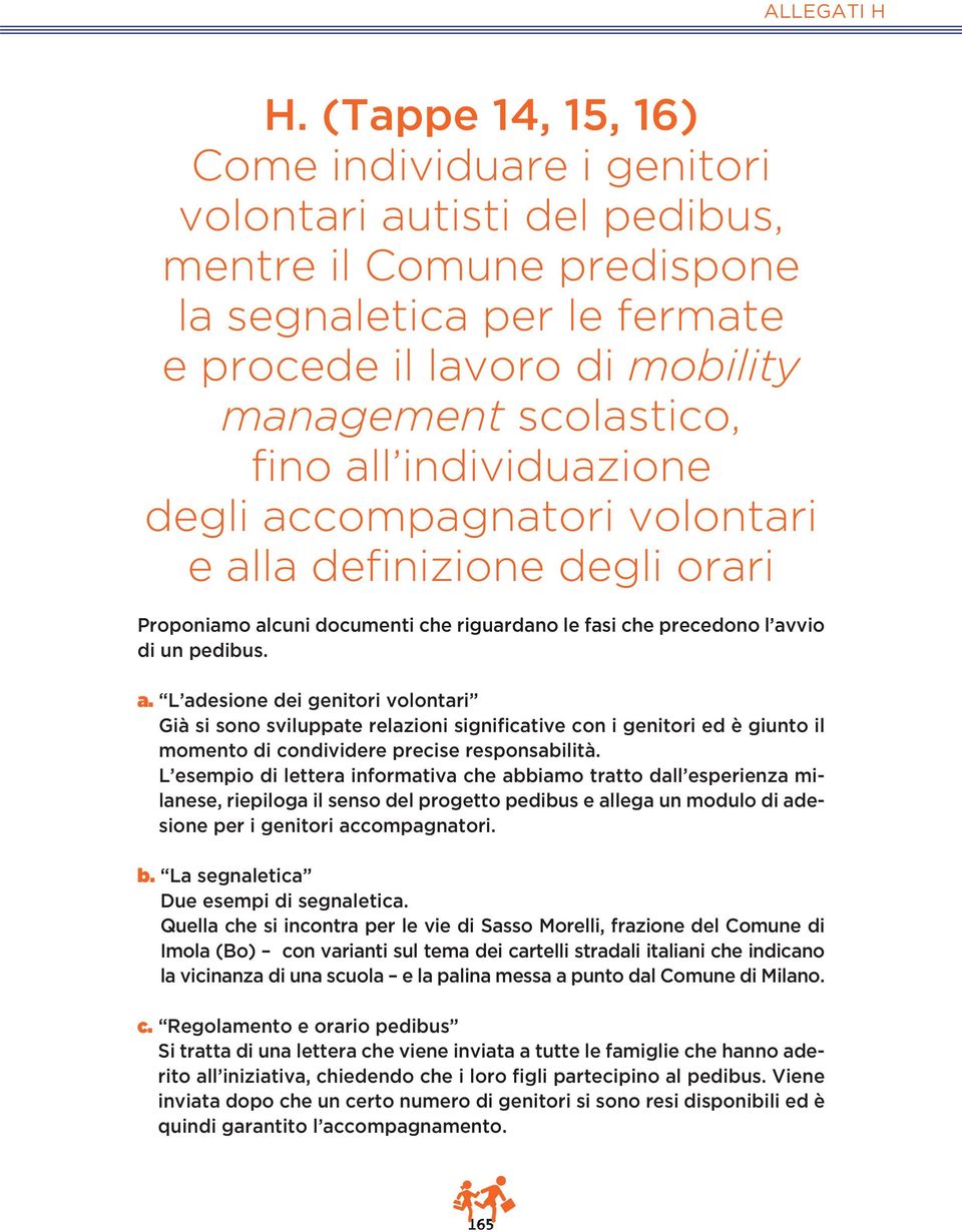 individuazione degli accompagnatori volontari e alla definizione degli orari Proponiamo alcuni documenti che riguardano le fasi che precedono l avvio di un pedibus. a. L adesione dei genitori volontari Già si sono sviluppate relazioni significative con i genitori ed è giunto il momento di condividere precise responsabilità.