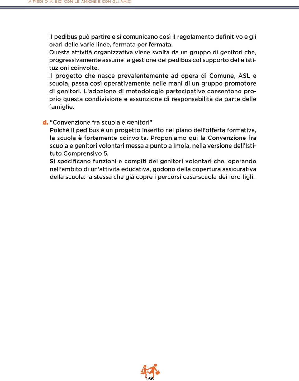 Il progetto che nasce prevalentemente ad opera di Comune, ASL e scuola, passa così operativamente nelle mani di un gruppo promotore di genitori.