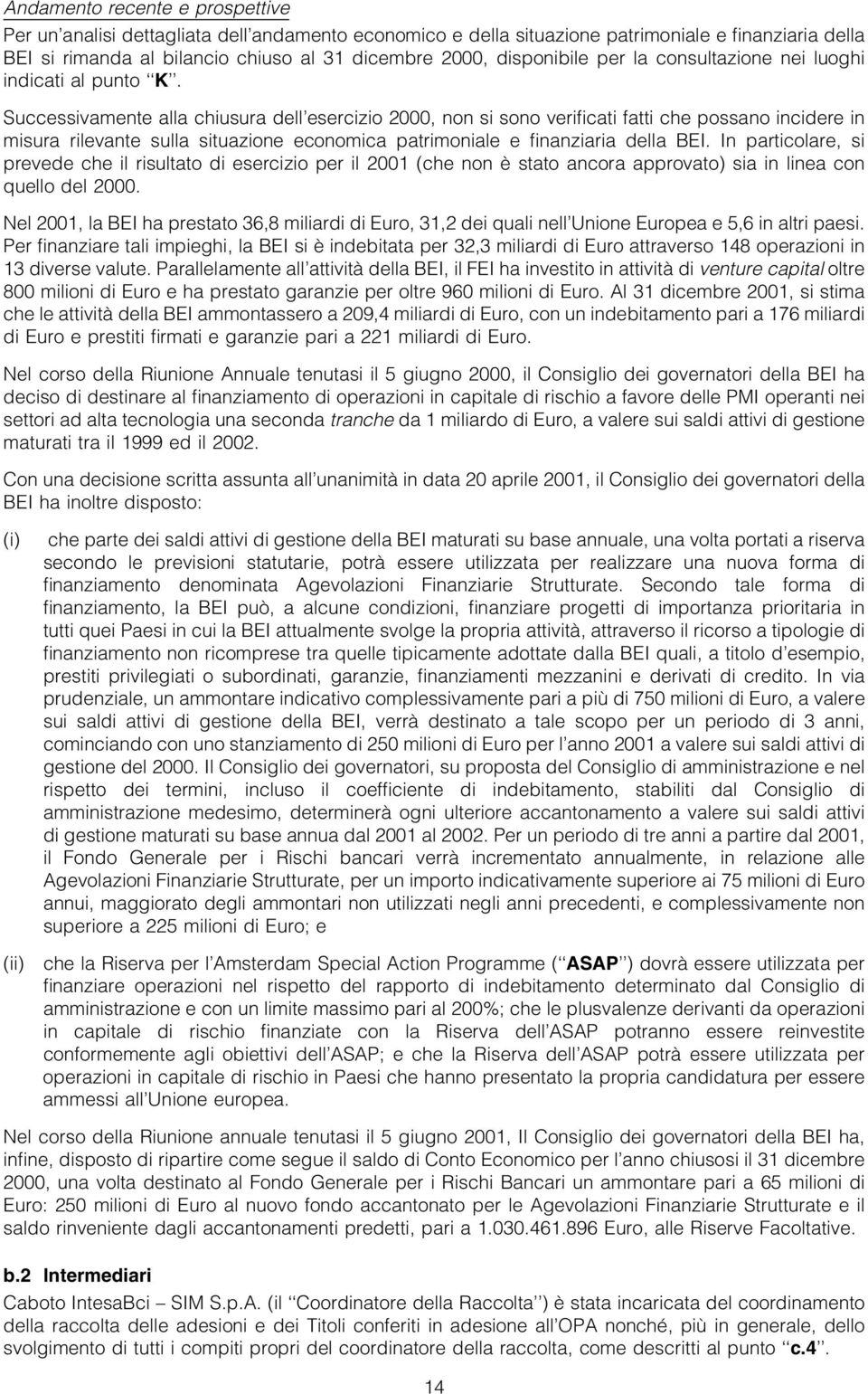 Successvamente alla chusura dell'eserczo 2000, non s sono ver cat fatt che possano ncdere n msura rlevante sulla stuazone economca patrmonale e nanzara della BEI.