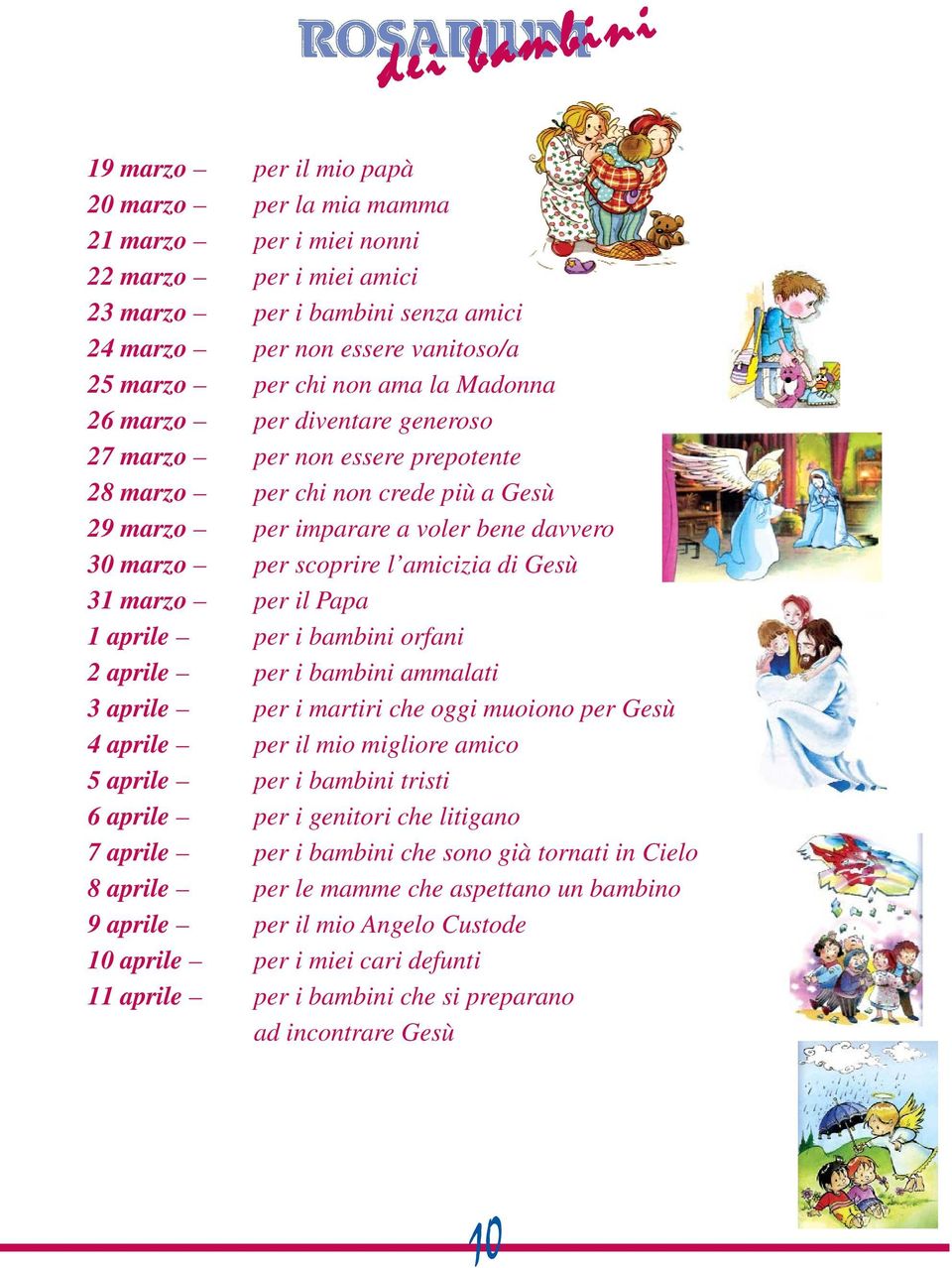 31 marzo per il Papa 1 aprile per i bambini orfani 2 aprile per i bambini ammalati 3 aprile per i martiri che oggi muoiono per Gesù 4 aprile per il mio migliore amico 5 aprile per i bambini tristi 6