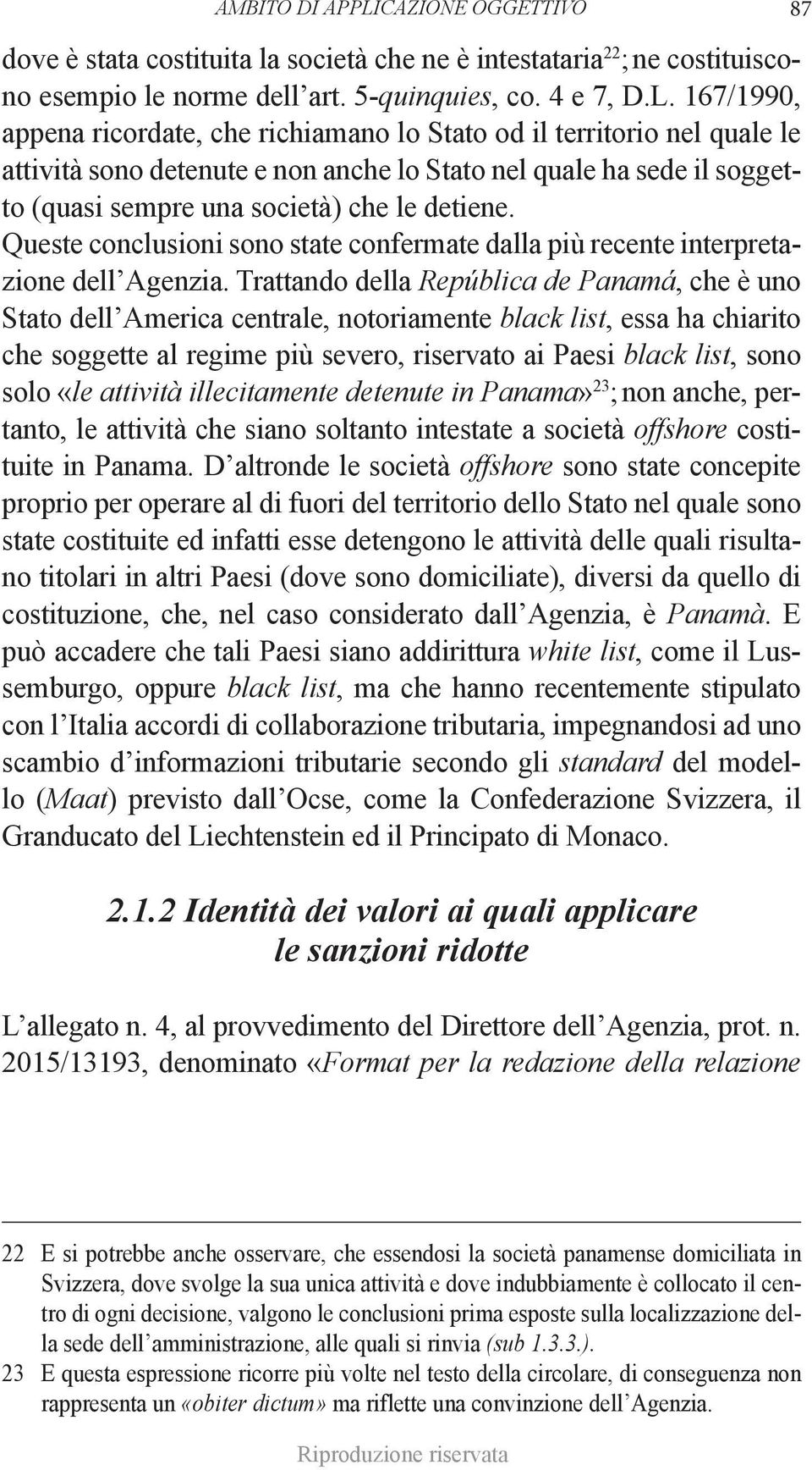 167/1990, appena ricordate, che richiamano lo Stato od il territorio nel quale le attività sono detenute e non anche lo Stato nel quale ha sede il soggetto (quasi sempre una società) che le detiene.