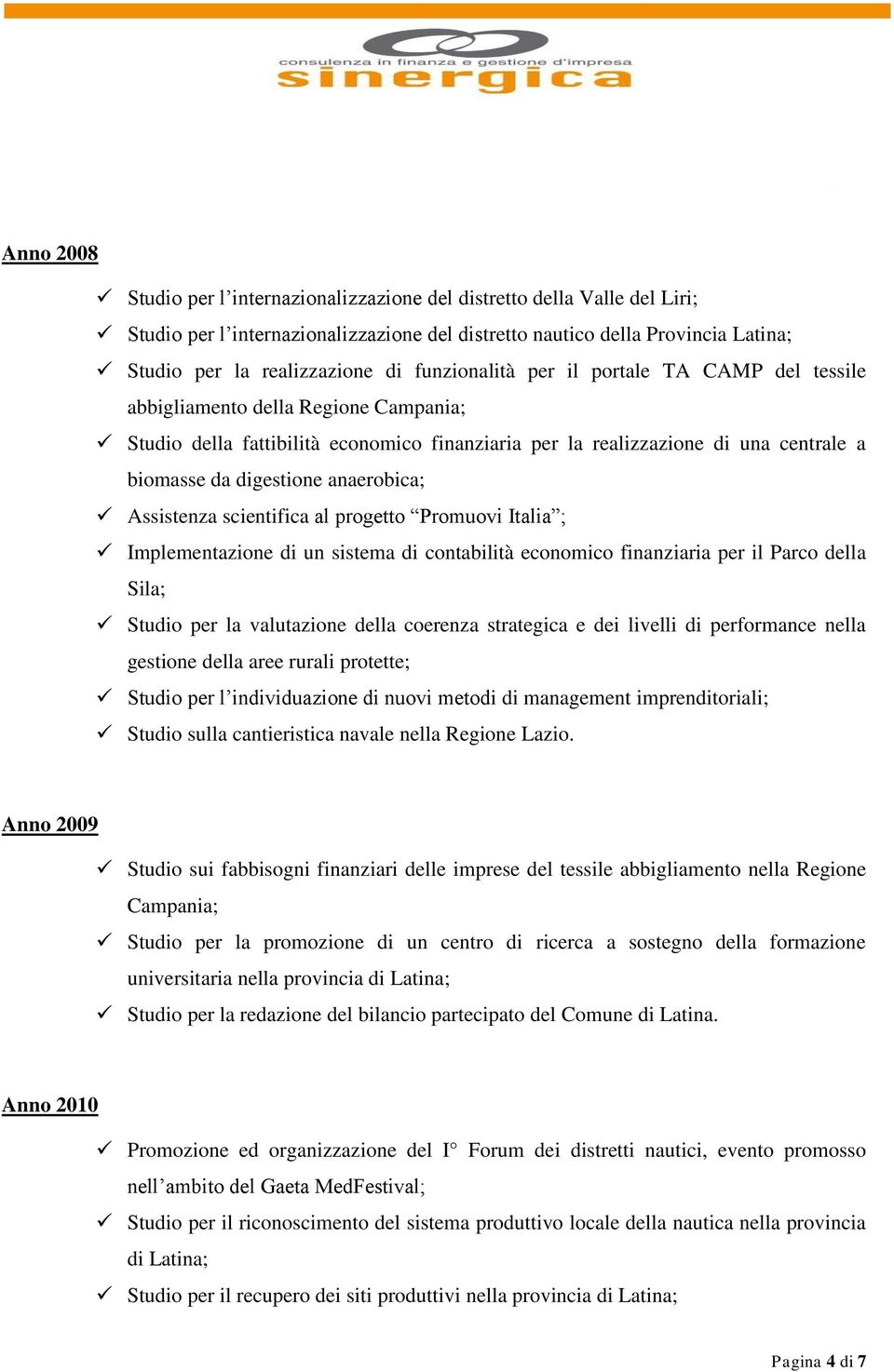 anaerobica; Assistenza scientifica al progetto Promuovi Italia ; Implementazione di un sistema di contabilità economico finanziaria per il Parco della Sila; Studio per la valutazione della coerenza