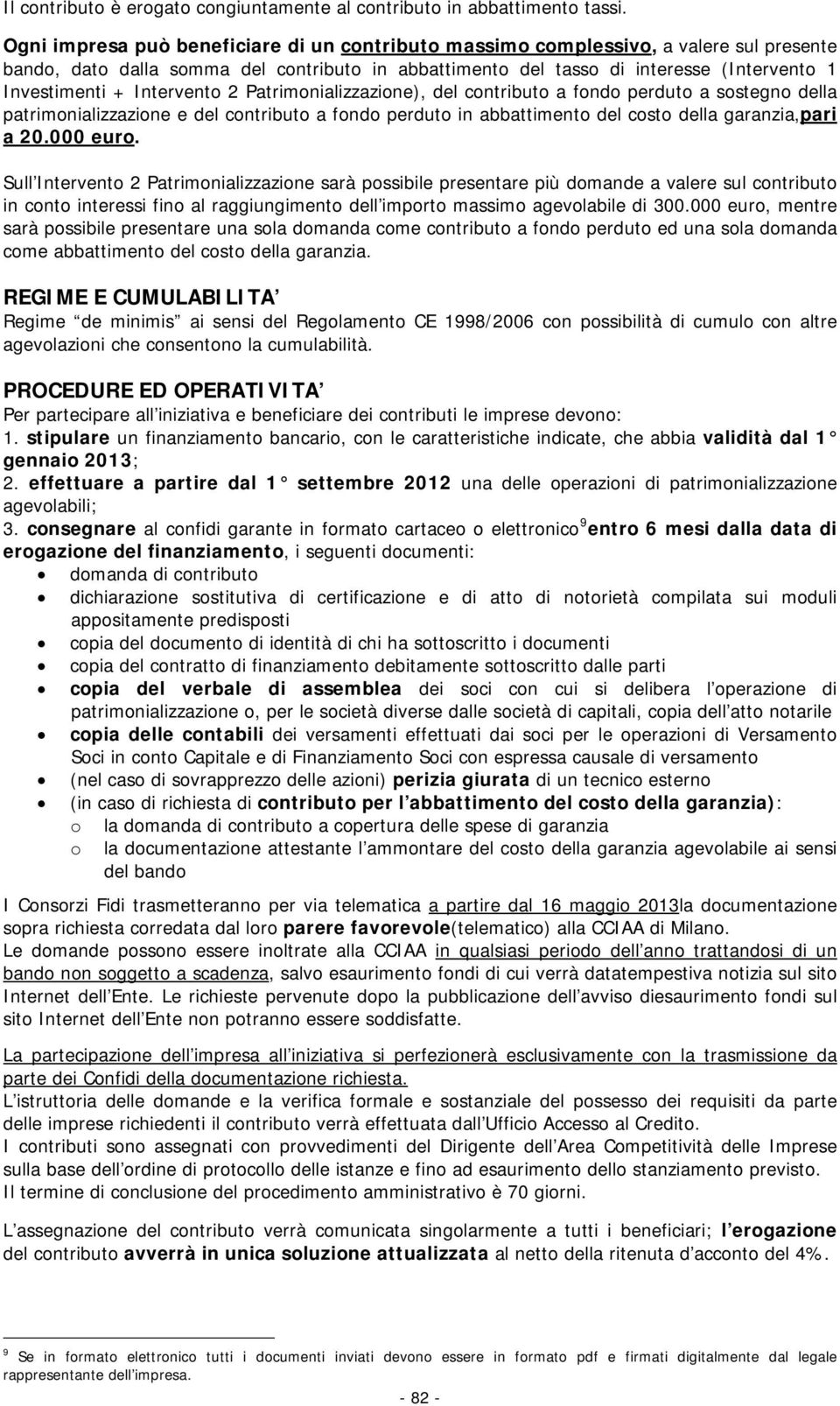 Intervento 2 Patrimonializzazione), del contributo a fondo perduto a sostegno della patrimonializzazione e del contributo a fondo perduto in abbattimento del costo della garanzia,pari a 20.000 euro.