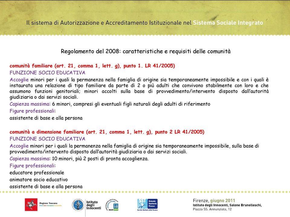 parte di 2 o più adulti che convivono stabilmente con loro e che assumono funzioni genitoriali; minori accolti sulla base di provvedimento/intervento disposto dall autorità giudiziaria o dai servizi