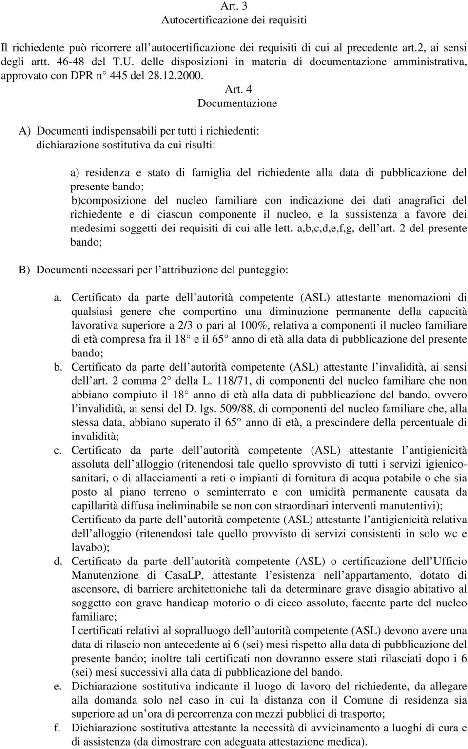 4 Documentazione A) Documenti indispensabili per tutti i richiedenti: dichiarazione sostitutiva da cui risulti: a) residenza e stato di famiglia del richiedente alla data di pubblicazione del