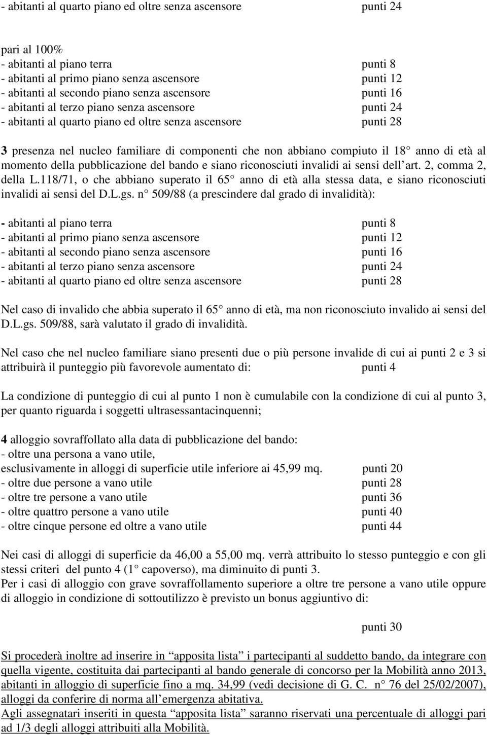 compiuto il 18 anno di età al momento della pubblicazione del bando e siano riconosciuti invalidi ai sensi dell art. 2, comma 2, della L.