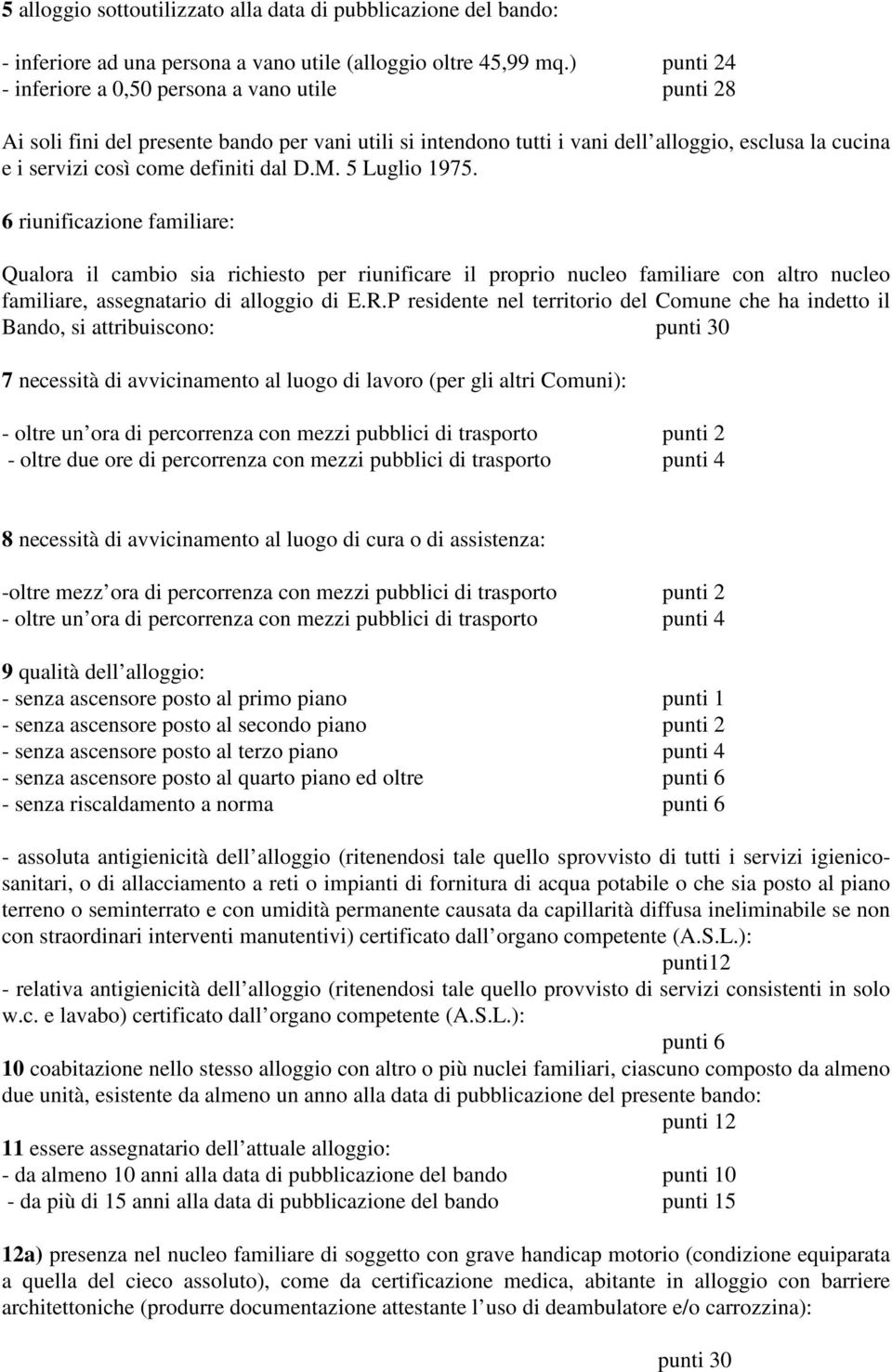 dal D.M. 5 Luglio 1975. 6 riunificazione familiare: Qualora il cambio sia richiesto per riunificare il proprio nucleo familiare con altro nucleo familiare, assegnatario di alloggio di E.R.