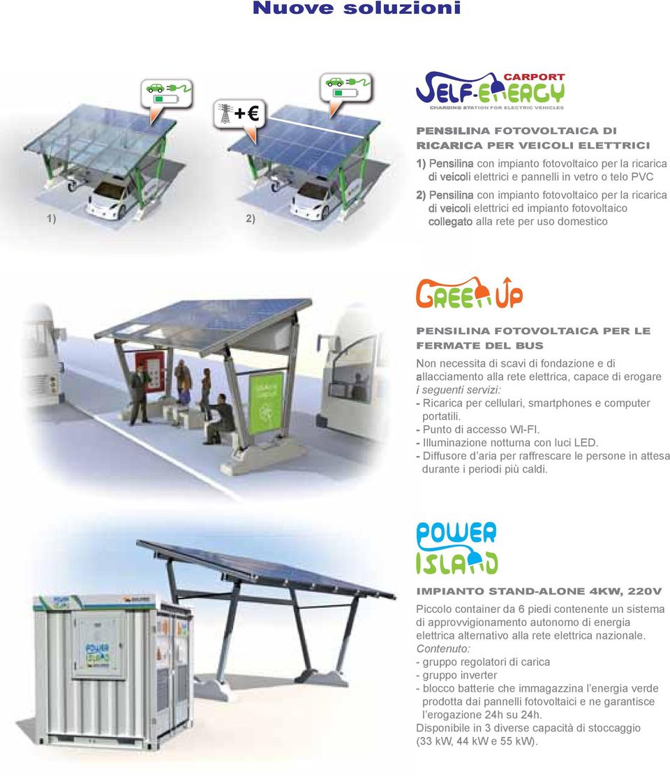 FOTOVOLTAICA PER LE FERMATE DEL BUS Non necessita di scavi di fondazione e di allacciamento alla rete elettrica, capace di erogare i seguenti servizi: - Ricarica per cellulari, smartphones e computer