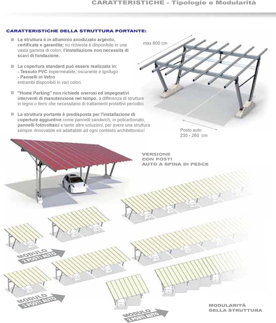 max 600 cm La copertura standard può essere realizzata in: - Tessuto PVC impermeabile, oscurante e ignifugo - Pannelli in Vetro entrambi disponibili in vari colori.