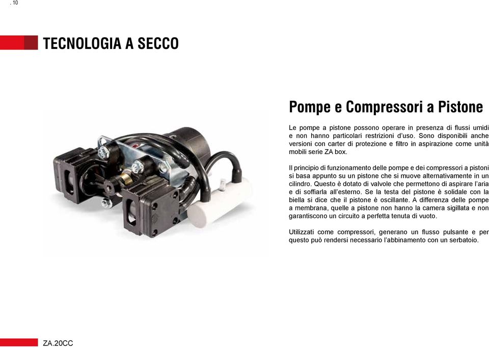 Il principio di funzionamento delle pompe e dei compressori a pistoni si basa appunto su un pistone che si muove alternativamente in un cilindro.