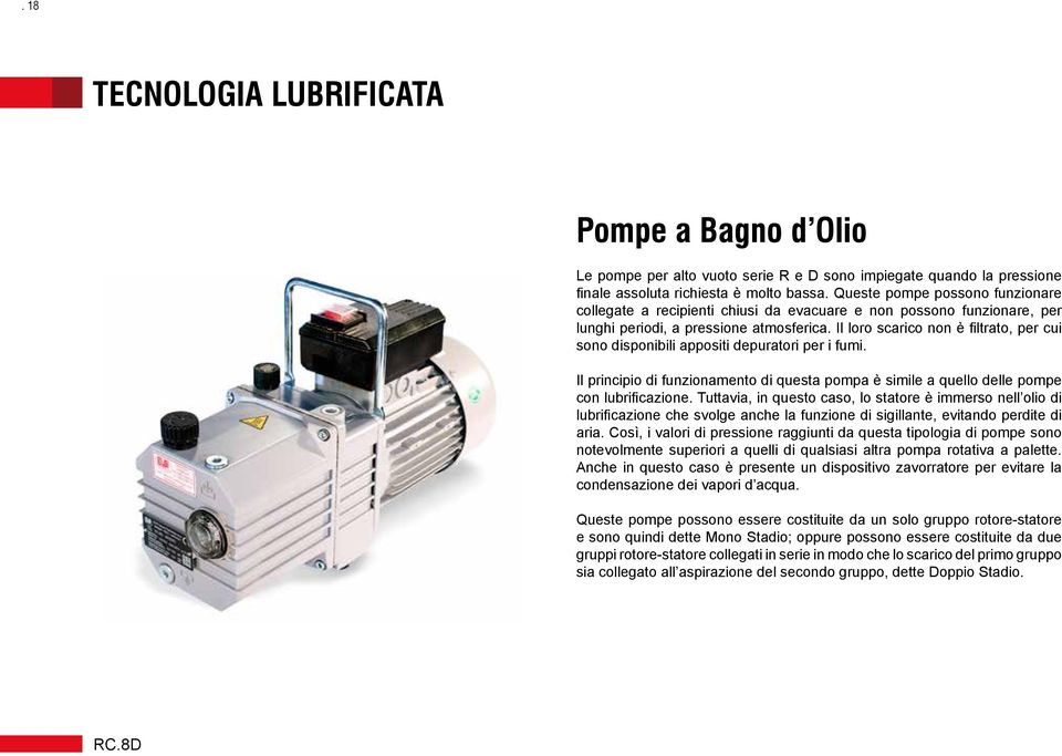 Il loro scarico non è filtrato, per cui sono disponibili appositi depuratori per i fumi. Il principio di funzionamento di questa pompa è simile a quello delle pompe con lubrificazione.