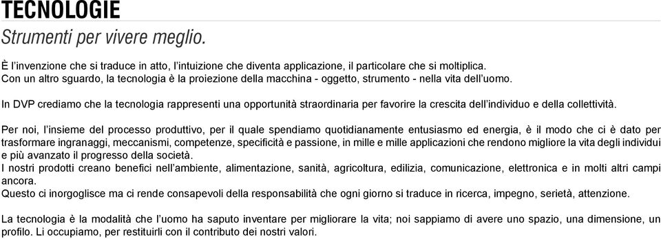 In DVP crediamo che la tecnologia rappresenti una opportunità straordinaria per favorire la crescita dell individuo e della collettività.