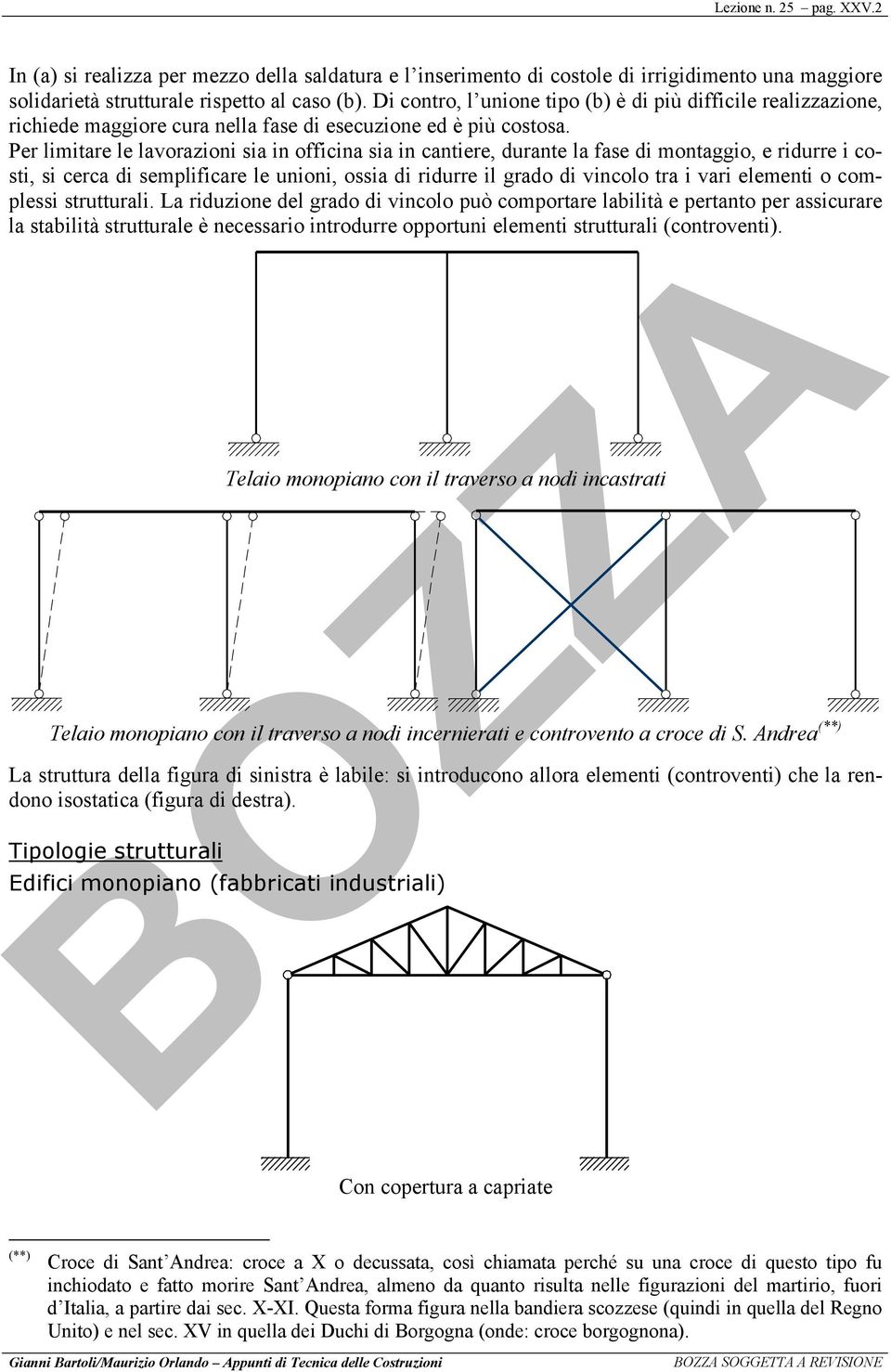 Per limitare le lavorazioni sia in officina sia in cantiere, durante la fase di montaggio, e ridurre i costi, si cerca di semplificare le unioni, ossia di ridurre il grado di vincolo tra i vari