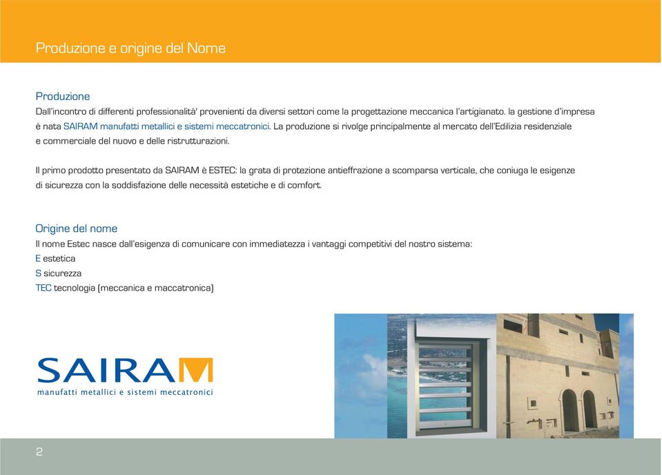 La produzione si rivolge principalmente al mercato dell Edilizia residenziale e commerciale del nuovo e delle ristrutturazioni.