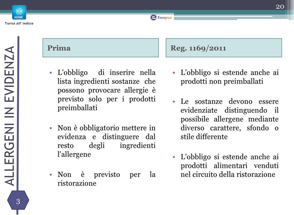 è obbligatorio mettere in evidenza e distinguere dal resto degli ingredienti l allergene Non è previsto per la ristorazione L obbligo si estende